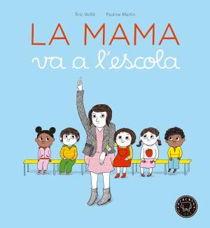 LA MAMA VA A L'ESCOLA | 9788416290963 | VEILLÉ, ÉRIC | Llibreria La Font de Mimir - Llibreria online Barcelona - Comprar llibres català i castellà