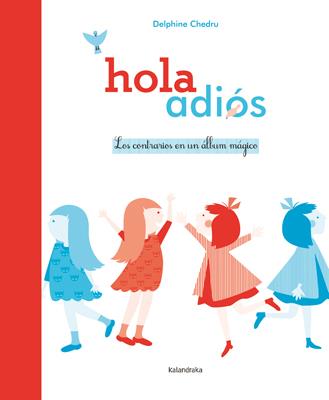 HOLA ~ ADIÓS. LOS CONTRARIOS EN UN ÁLBUM MÁGICO | 9788484649366 | CHEDRU, DELPHINE | Llibreria La Font de Mimir - Llibreria online Barcelona - Comprar llibres català i castellà