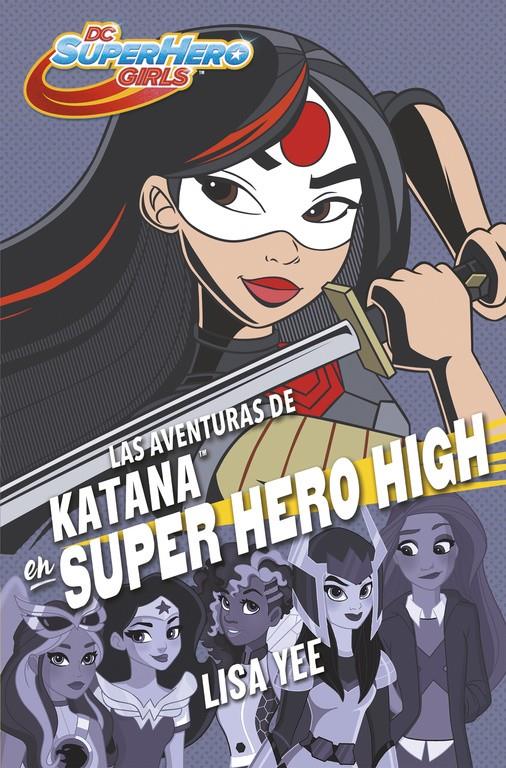 LAS AVENTURAS DE KATANA EN SUPER HERO HIGH (DC SUPER HERO GIRLS 4) | 9788490437773 | LISA YEE | Llibreria La Font de Mimir - Llibreria online Barcelona - Comprar llibres català i castellà