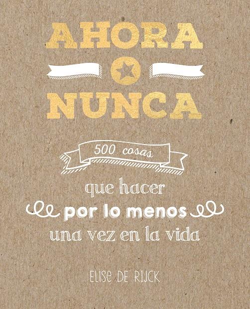 AHORA O NUNCA: 500 COSAS QUE HACER POR LO MENOS UNA VEZ EN LA VIDA | 9788401022142 | DE RIJCK, ELISE | Llibreria La Font de Mimir - Llibreria online Barcelona - Comprar llibres català i castellà