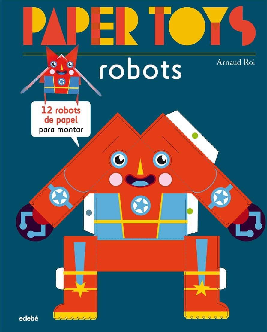 PAPER TOYS: ROBOTS | 9788468311463 | ROI, ARNAUD NACIONALIDAD: FRANCESA | Llibreria La Font de Mimir - Llibreria online Barcelona - Comprar llibres català i castellà