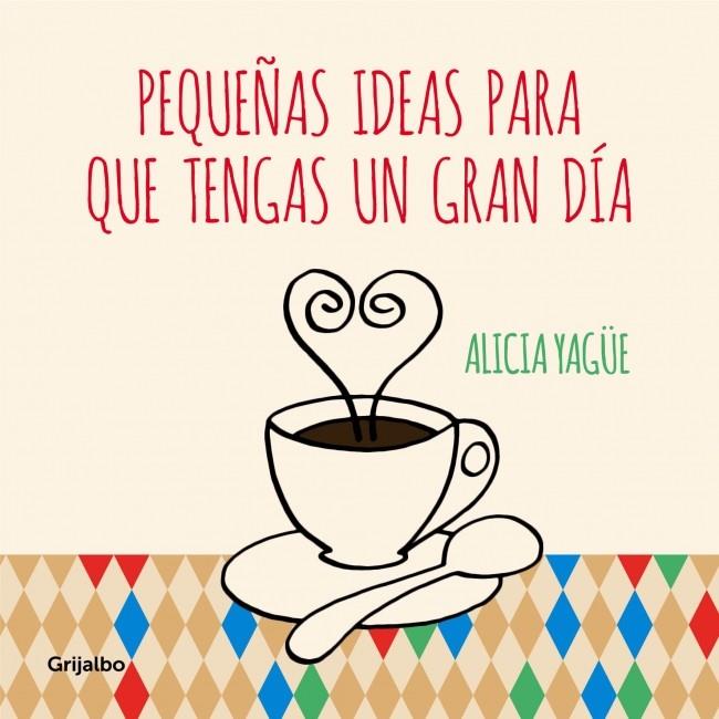 PEQUEÑAS IDEAS PARA QUE TENGAS UN GRAN DÍA | 9788415989332 | YAGÜE, ALICIA | Llibreria La Font de Mimir - Llibreria online Barcelona - Comprar llibres català i castellà