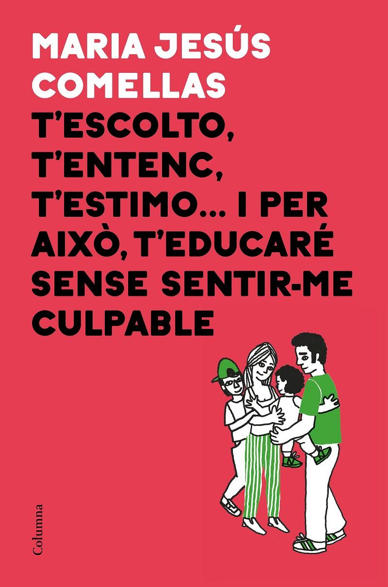 T'ESCOLTO, T'ENTENC, T'ESTIMO... I PER AIXÒ T'EDUCARÉ SENSE SENTIR-ME CULPABLE | 9788466424646 | COMELLAS, M. JESÚS | Llibreria La Font de Mimir - Llibreria online Barcelona - Comprar llibres català i castellà
