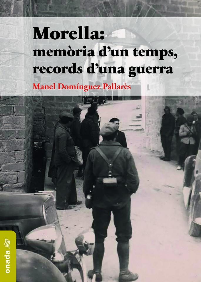 MORELLA: MEMÒRIA D’UN TEMPS, RECORDS D’UNA GUERRA | 9788417638955 | DOMÍNGUEZ PALLARÉS, MANEL | Llibreria La Font de Mimir - Llibreria online Barcelona - Comprar llibres català i castellà