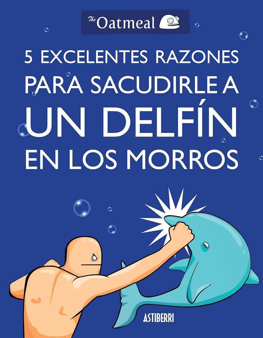 5 EXCELENTES RAZONES PARA SACUDIRLE A UN DELFÍN EN LOS MORROS | 9788415685982 | THE OATMEAL | Llibreria La Font de Mimir - Llibreria online Barcelona - Comprar llibres català i castellà