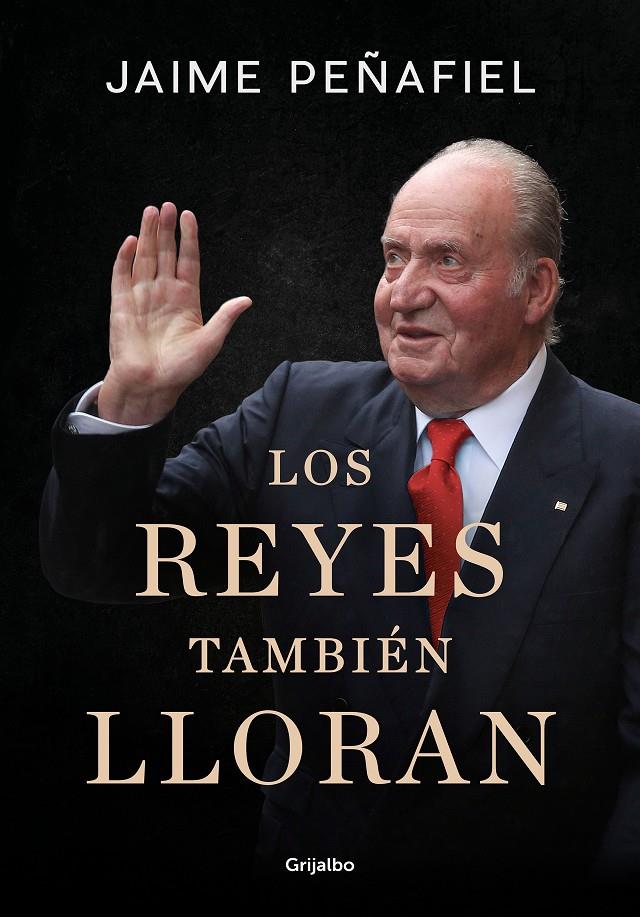 LOS REYES TAMBIÉN LLORAN | 9788418055010 | PEÑAFIEL, JAIME | Llibreria La Font de Mimir - Llibreria online Barcelona - Comprar llibres català i castellà