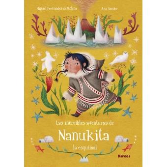 LAS INCREÍBLES AVENTURAS DE NANUKITA LA ESQUIMAL | 9788494777813 | MIGUEL FERNÁNDEZ DE MOLINA / ANA SENDER | Llibreria La Font de Mimir - Llibreria online Barcelona - Comprar llibres català i castellà