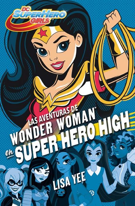 LAS AVENTURAS DE WONDER WOMAN EN SUPER HERO HIGH (DC SUPER HERO GIRLS 1) | 9788490436745 | YEE, LISA | Llibreria La Font de Mimir - Llibreria online Barcelona - Comprar llibres català i castellà