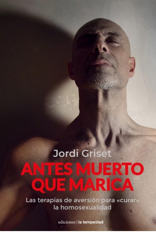 ANTES MUERTO QUE MARICA | 9788479482237 | GRISET MORO, JORDI | Llibreria La Font de Mimir - Llibreria online Barcelona - Comprar llibres català i castellà