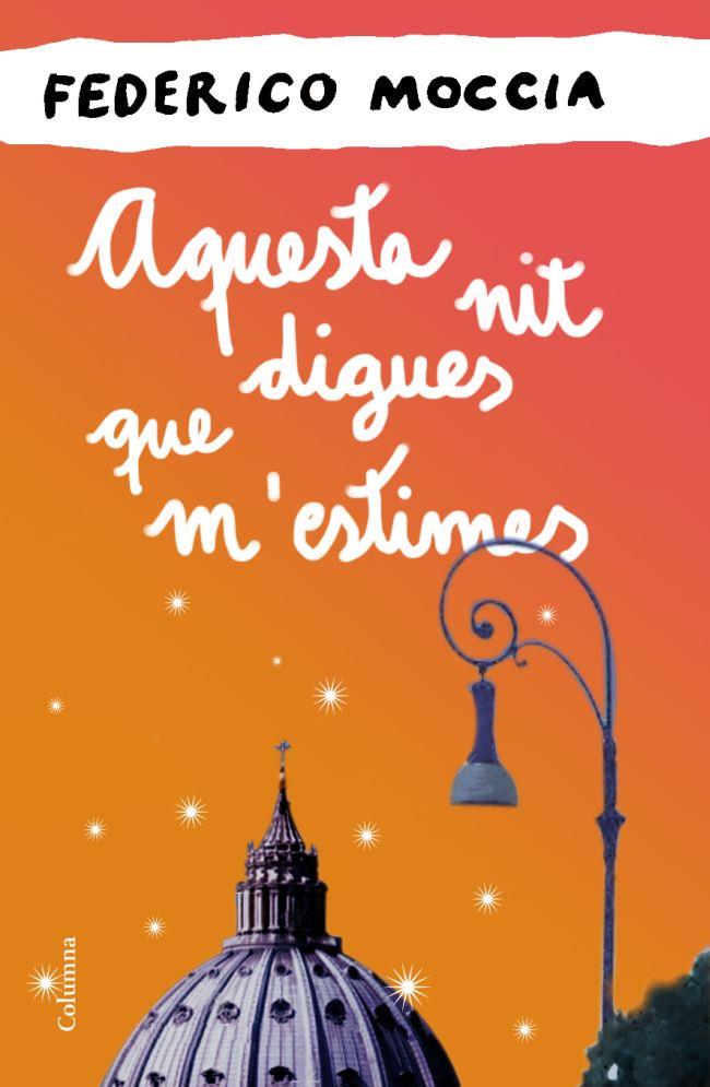 AQUESTA NIT DIGUES QUE M'ESTIMES | 9788466414524 | FEDERICO MOCCIA | Llibreria La Font de Mimir - Llibreria online Barcelona - Comprar llibres català i castellà