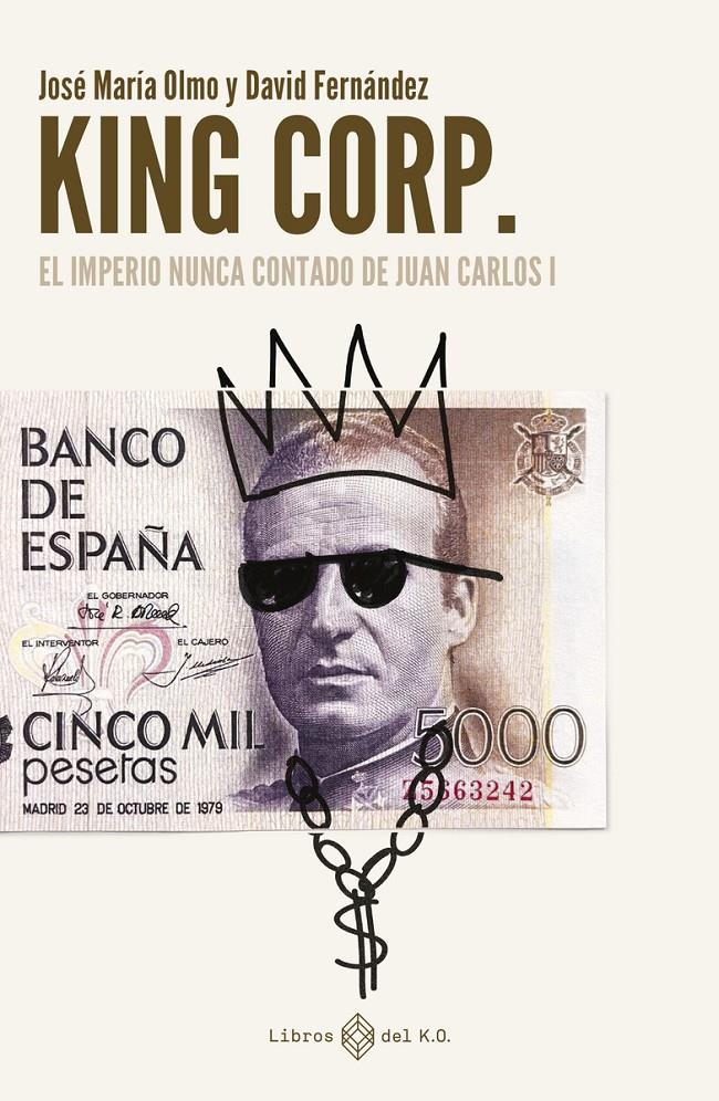 KING CORP. EL IMPERIO NUNCA CONTADO DE JUAN CARLOS I | 9788419119308 | FERNÁNDEZ, DAVID / OLMO, JOSÉ MARÍA | Llibreria La Font de Mimir - Llibreria online Barcelona - Comprar llibres català i castellà