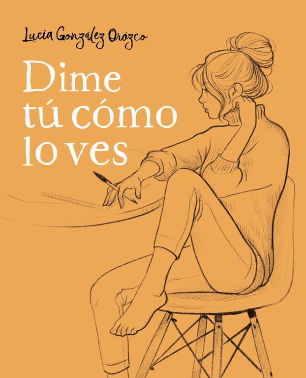 DIME TÚ CÓMO LO VES | 9788490438954 | LUCÍA GONZÁLEZ OROZCO | Llibreria La Font de Mimir - Llibreria online Barcelona - Comprar llibres català i castellà