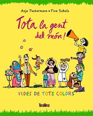 TOTA LA GENT DEL MÓN! | 9788416003679 | TUCKERMANN, ANJA/SCHULZ, TINE | Llibreria La Font de Mimir - Llibreria online Barcelona - Comprar llibres català i castellà