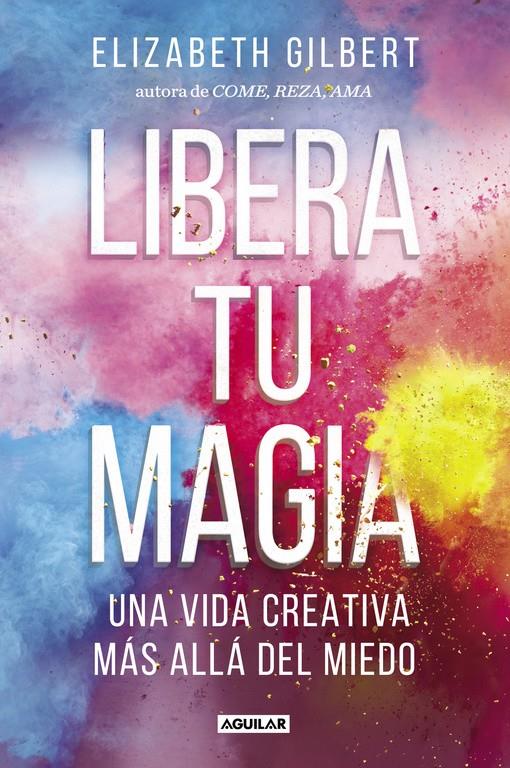 LIBERA TU MAGIA | 9788403518131 | GILBERT, ELIZABETH | Llibreria La Font de Mimir - Llibreria online Barcelona - Comprar llibres català i castellà