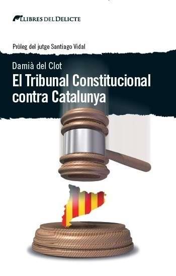 EL TRIBUNAL CONSTITUCIONAL CONTRA CATALUNYA | 9788494374937 | DAMIÀ DEL CLOT | Llibreria La Font de Mimir - Llibreria online Barcelona - Comprar llibres català i castellà