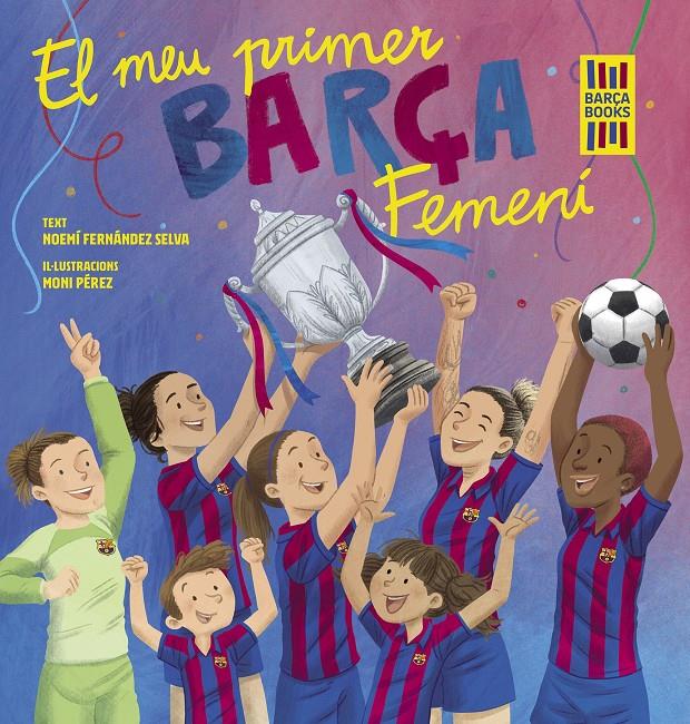 EL MEU PRIMER BARÇA FEMENÍ | 9788419430069 | FERNÁNDEZ SELVA, NOEMÍ/PÉREZ, MONI | Llibreria La Font de Mimir - Llibreria online Barcelona - Comprar llibres català i castellà