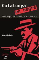 CATALUNYA EN NEGRE. 150 ANYS DE CRIMS I CRIMINALS | 9788472461581 | BALADA, MERCÈ | Llibreria La Font de Mimir - Llibreria online Barcelona - Comprar llibres català i castellà
