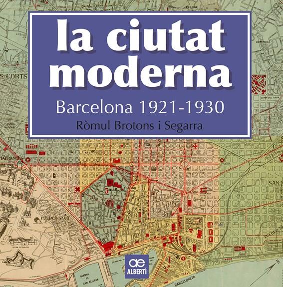 LA CIUTAT MODERNA. BARCELONA 1921-1930 | 9788472461666 | BROTONS SEGARRA, RÒMUL | Llibreria La Font de Mimir - Llibreria online Barcelona - Comprar llibres català i castellà