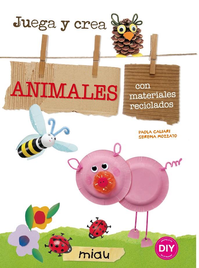 JUEGA Y CREA ANIMALES CON MATERIALES RECICLADOS | 9788415116912 | A.A.V.V. | Llibreria La Font de Mimir - Llibreria online Barcelona - Comprar llibres català i castellà