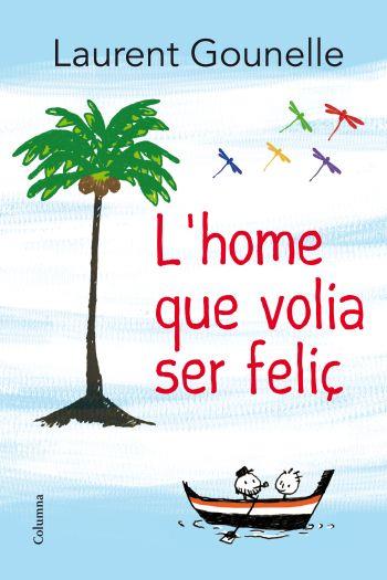 L'HOME QUE VOLIA SER FELIÇ | 9788466414272 | LAURENT GOUNELLE | Llibreria La Font de Mimir - Llibreria online Barcelona - Comprar llibres català i castellà