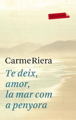 TE DEIX, AMOR, LA MAR COM A PENYORA | 9788499302737 | CARME RIERA | Llibreria La Font de Mimir - Llibreria online Barcelona - Comprar llibres català i castellà
