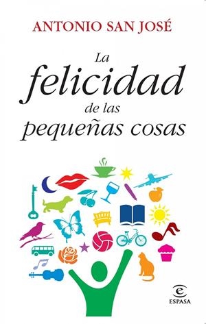 LA FELICIDAD DE LAS PEQUEÑAS COSAS | 9788467037302 | SAN JOSÉ, ANTONIO | Llibreria La Font de Mimir - Llibreria online Barcelona - Comprar llibres català i castellà