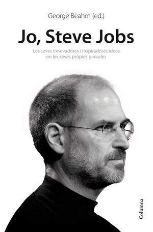 JO, STEVE JOBS. IDEES INSPIRADORES I INNOVADORES EN LES SEVES PROPIE | 9788466414814 | GEORGE BEAHM | Llibreria La Font de Mimir - Llibreria online Barcelona - Comprar llibres català i castellà