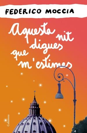 AQUESTA NIT DIGUES QUE M'ESTIMES | 9788466414524 | FEDERICO MOCCIA | Llibreria La Font de Mimir - Llibreria online Barcelona - Comprar llibres català i castellà