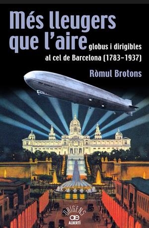 MÉS LLEUGERS QUE L'AIRE, GLOBUS I DIRIGIBLES AL CEL DE BARCELONA (1783-1937) | 9788472460966 | BROTONS, RÒMUL | Llibreria La Font de Mimir - Llibreria online Barcelona - Comprar llibres català i castellà