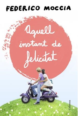 AQUELL INSTANT DE FELICITAT | 9788466415477 | MOCCIA, FEDERICO | Llibreria La Font de Mimir - Llibreria online Barcelona - Comprar llibres català i castellà