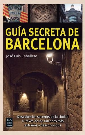 GUIA SECRETA DE BARCELONA. MA NON TROPPO | 9788415256557 | CABALLERO, J.L. | Llibreria La Font de Mimir - Llibreria online Barcelona - Comprar llibres català i castellà
