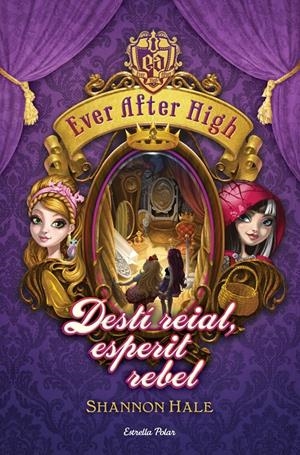 EVER AFTER HIGH 2. DEST- REIAL, ESPERIT REBEL | 9788490574799 | SHANNON HALE | Llibreria La Font de Mimir - Llibreria online Barcelona - Comprar llibres català i castellà