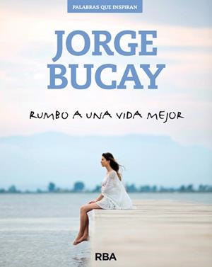 RUMBO A UNA VIDA MEJOR | 9788490562611 | BUCAY,JORGE | Llibreria La Font de Mimir - Llibreria online Barcelona - Comprar llibres català i castellà