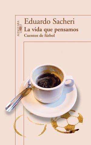 LA VIDA QUE PENSAMOS. CUENTOS DE FÚ | 9788420416342 | SACHERI, EDUARDO | Llibreria La Font de Mimir - Llibreria online Barcelona - Comprar llibres català i castellà