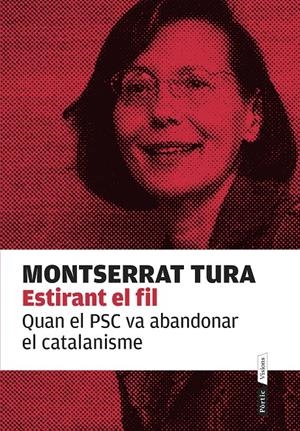ESTIRANT EL FIL. QUAN EL PSC VA ABANDONAR EL CATALANISME | 9788498093032 | MONTSERRAT TURA | Llibreria La Font de Mimir - Llibreria online Barcelona - Comprar llibres català i castellà