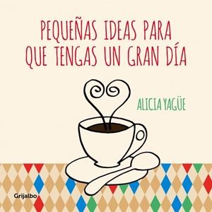PEQUEÑAS IDEAS PARA QUE TENGAS UN GRAN DÍA | 9788415989332 | YAGÜE, ALICIA | Llibreria La Font de Mimir - Llibreria online Barcelona - Comprar llibres català i castellà
