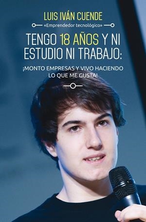 TENGO 18 AÑOS Y NI ESTUDIO NI TRABAJO: ¡MONTO EMPR | 9788498753684 | LUIS IVÁN CUENDE | Llibreria La Font de Mimir - Llibreria online Barcelona - Comprar llibres català i castellà