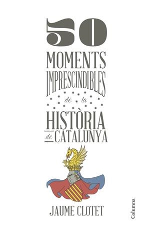 50 MOMENTS IMPRESCINDIBLES DE LA HISTÒRIA DE CATALUNYA | 9788466418928 | JAUME CLOTET PLANAS | Llibreria La Font de Mimir - Llibreria online Barcelona - Comprar llibres català i castellà
