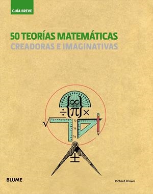 GUÍA BREVE. 50 TEORÍAS MATEMÁTICAS | 9788498016215 | BROWN, RICHARD | Llibreria La Font de Mimir - Llibreria online Barcelona - Comprar llibres català i castellà