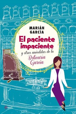 EL PACIENTE IMPACIENTE Y OTRAS ANÉCDOTAS DE LA BOTICARIA GARCÍA | 9788490602973 | GARCÍA, MARIÁM | Llibreria La Font de Mimir - Llibreria online Barcelona - Comprar llibres català i castellà