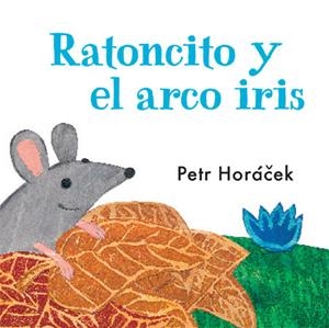 RATONCITO Y EL ARCO IRIS | 9788426140753 | HORÁCEK, PETR | Llibreria La Font de Mimir - Llibreria online Barcelona - Comprar llibres català i castellà