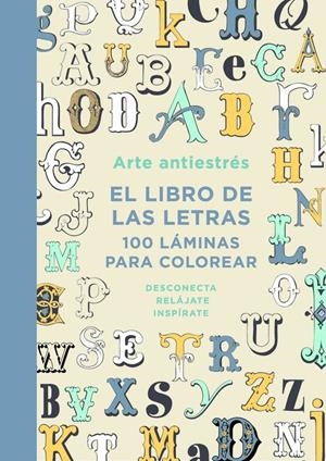 ARTE ANTIESTRÉS: EL LIBRO DE LAS LETRAS. 100 LÁMINAS PARA COLOREAR | 9788401015762 | VARIOS AUTORES | Llibreria La Font de Mimir - Llibreria online Barcelona - Comprar llibres català i castellà