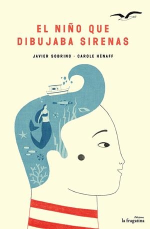 EL NIÑO QUE DIBUJABA SIRENAS | 9788416226924 | SOBRINO, JAVIER | Llibreria La Font de Mimir - Llibreria online Barcelona - Comprar llibres català i castellà