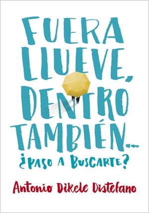 FUERA LLUEVE, DENTRO TAMBIÉN. ¿PASO A BUSCARTE? | 9788490435656 | DISTEFANO,ANTONIO DIKELE | Llibreria La Font de Mimir - Llibreria online Barcelona - Comprar llibres català i castellà