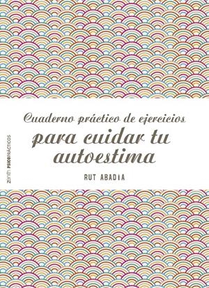 CUADERNO PRÁCTICO DE EJERCICIOS PARA CUIDAR TU AUTOESTIMA | 9788408151975 | RUT ABADÍA | Llibreria La Font de Mimir - Llibreria online Barcelona - Comprar llibres català i castellà