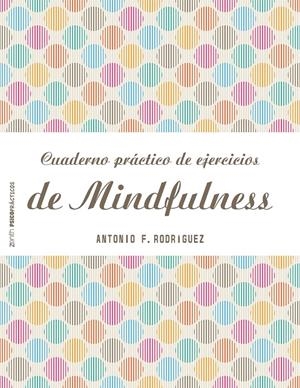 CUADERNO PRÁCTICO DE EJERCICIOS DE MINDFULNESS | 9788408151982 | ANTONIO FRANCISCO RODRÍGUEZ ESTEBAN | Llibreria La Font de Mimir - Llibreria online Barcelona - Comprar llibres català i castellà