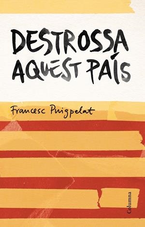 DESTROSSA AQUEST PAÍS | 9788466420679 | FRANCESC PUIGPELAT I VALLS | Llibreria La Font de Mimir - Llibreria online Barcelona - Comprar llibres català i castellà