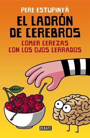 EL LADRÓN DE CEREBROS. COMER CEREZAS CON LOS OJOS CERRADOS | 9788499926162 | ESTUPINYA, PERE | Llibreria La Font de Mimir - Llibreria online Barcelona - Comprar llibres català i castellà