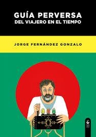 GUÍA PERVERSA DEL VIAJERO EN EL TIEMPO | 9788494448485 | FERNÁNDEZ GONZALO, JORGE | Llibreria La Font de Mimir - Llibreria online Barcelona - Comprar llibres català i castellà