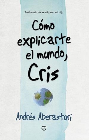 CÓMO EXPLICARTE EL MUNDO, CRIS | 9788490607176 | ABERASTURI , ANDRÉS | Llibreria La Font de Mimir - Llibreria online Barcelona - Comprar llibres català i castellà